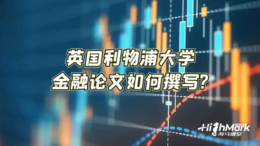英國(guó)利物浦大學(xué)金融論文如何撰寫?