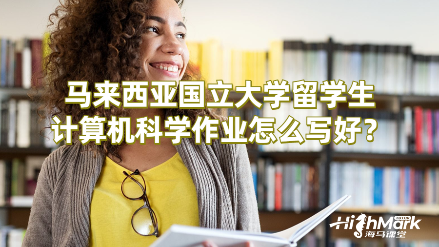 馬來西亞國立大學(xué)留學(xué)生計算機科學(xué)作業(yè)提示