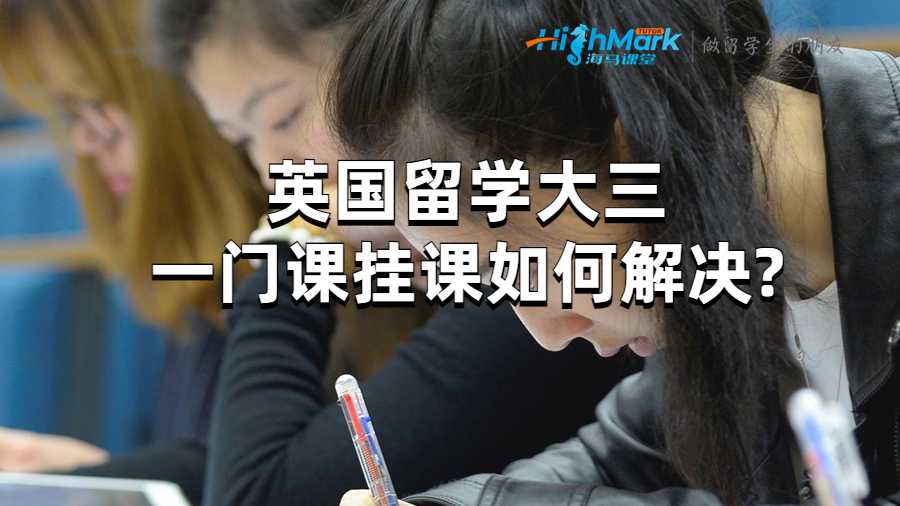 英國(guó)留學(xué)大三一門課掛課如何解決?