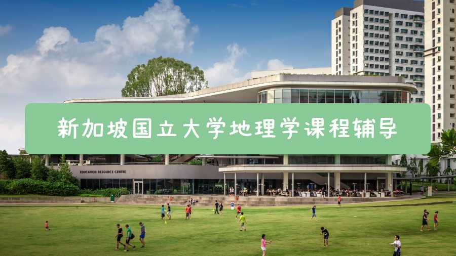 新加坡國(guó)立大學(xué)地理學(xué)課程輔導(dǎo)