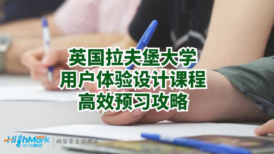 英國拉夫堡大學(xué)用戶體驗(yàn)設(shè)計課程高效預(yù)習(xí)攻略