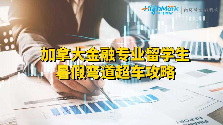 加拿大金融專(zhuān)業(yè)留學(xué)生暑假?gòu)澋莱?chē)攻略