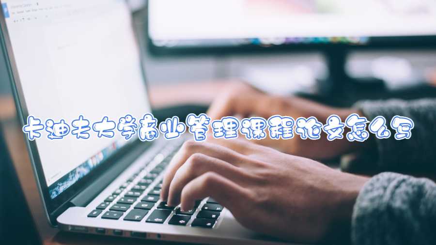 卡迪夫大學(xué)商業(yè)管理課程論文怎么寫(xiě)