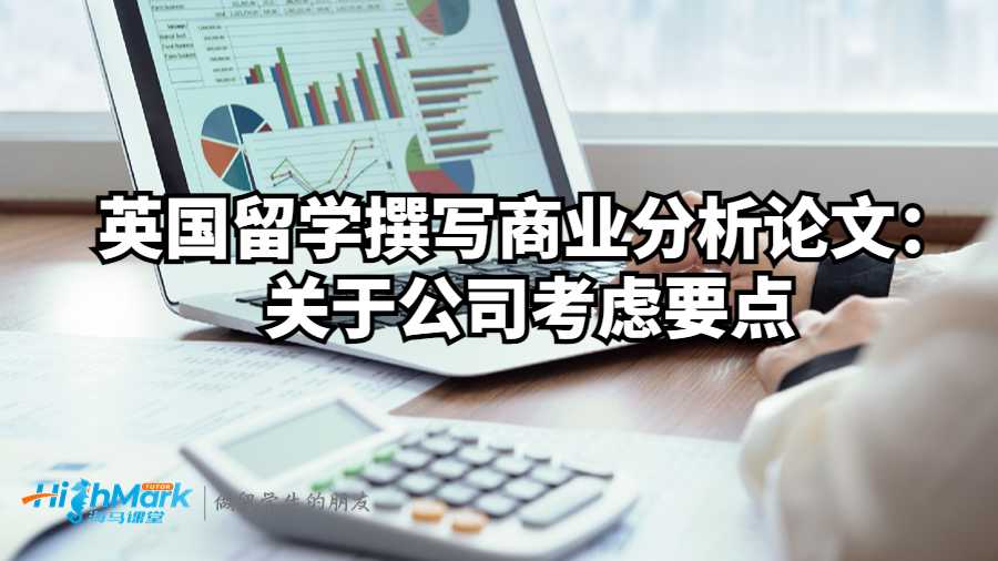 英國(guó)留學(xué)撰寫商業(yè)分析論文：關(guān)于公司考慮要點(diǎn)