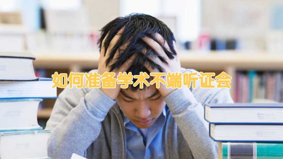 如何準(zhǔn)備學(xué)術(shù)不端聽證會