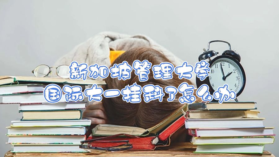 新加坡管理大學(xué)國(guó)際大一掛科了怎么辦