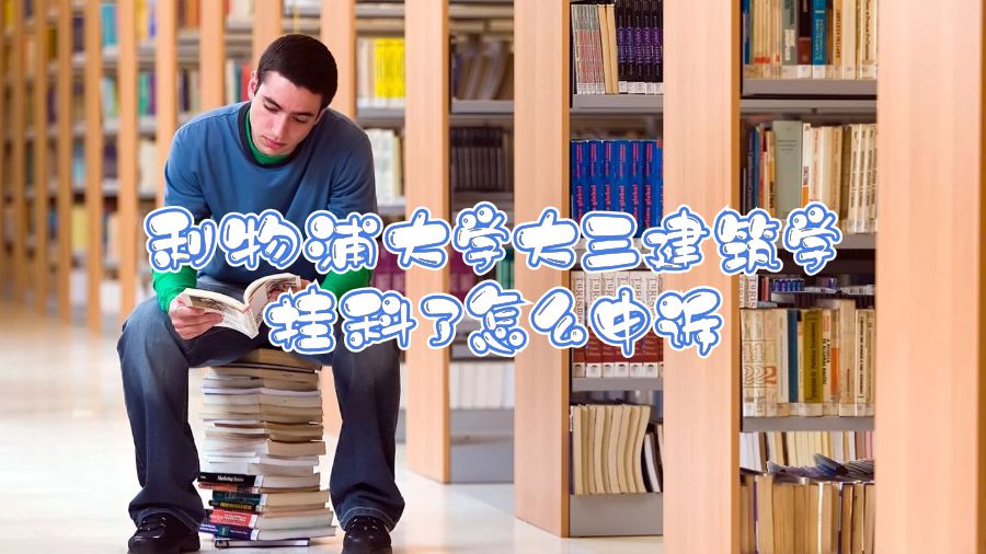 利物浦大學(xué)大三建筑學(xué)掛科了怎么申訴