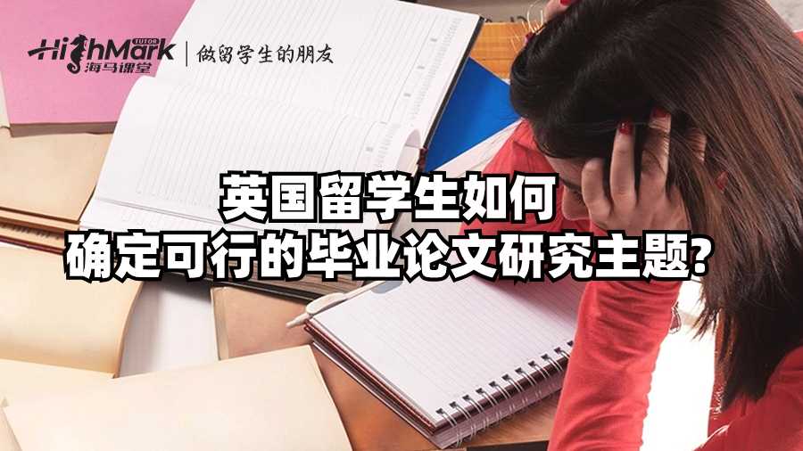 英國留學生如何確定可行的畢業(yè)論文研究主題?