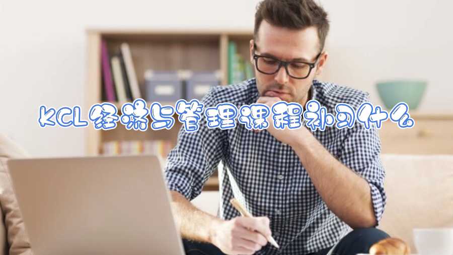 KCL經(jīng)濟(jì)與管理課程補(bǔ)習(xí)什么