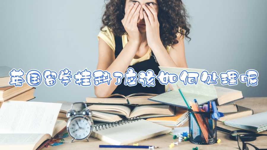 英國留學(xué)掛科了應(yīng)該如何處理呢