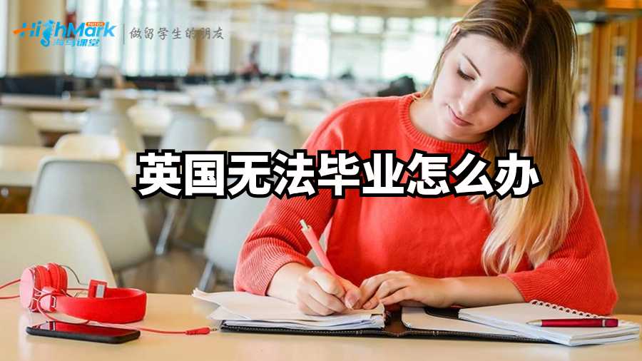 英國(guó)無(wú)法畢業(yè)怎么辦?