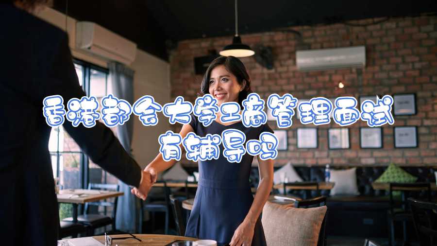 香港都會大學(xué)工商管理面試有輔導(dǎo)嗎