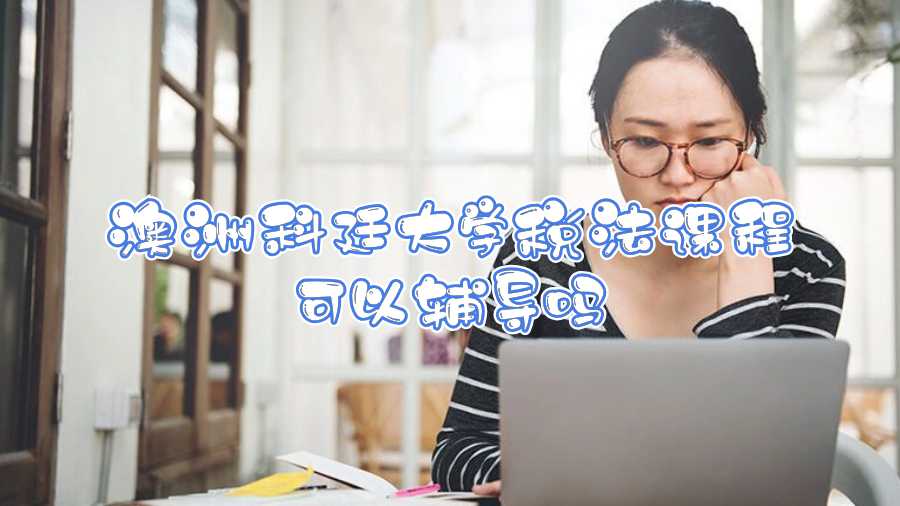 澳洲科廷大學(xué)稅法課程可以輔導(dǎo)嗎