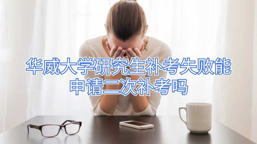 華威大學(xué)研究生補(bǔ)考失敗能申請(qǐng)二次補(bǔ)考嗎