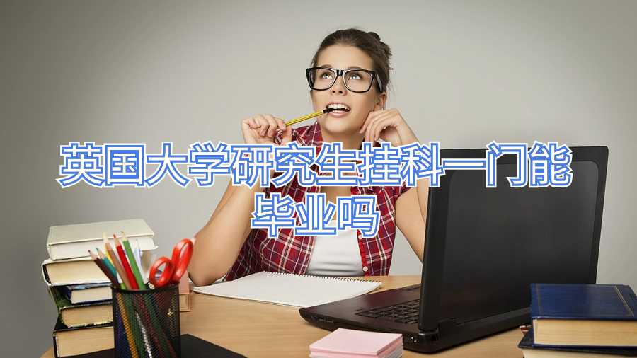 英國大學(xué)研究生掛科一門能畢業(yè)嗎