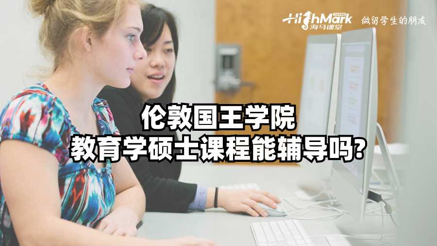倫敦國(guó)王學(xué)院教育學(xué)碩士課程能輔導(dǎo)嗎?