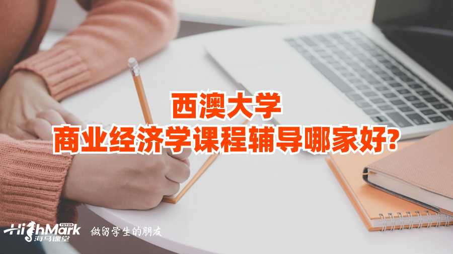 西澳大學(xué)商業(yè)經(jīng)濟(jì)學(xué)課程輔導(dǎo)哪家好?