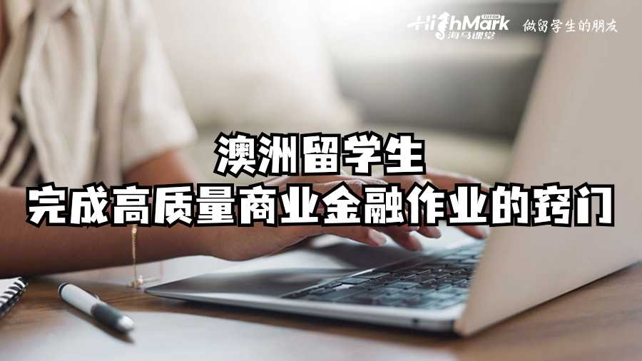 澳洲留學生完成高質(zhì)量商業(yè)金融作業(yè)的竅門