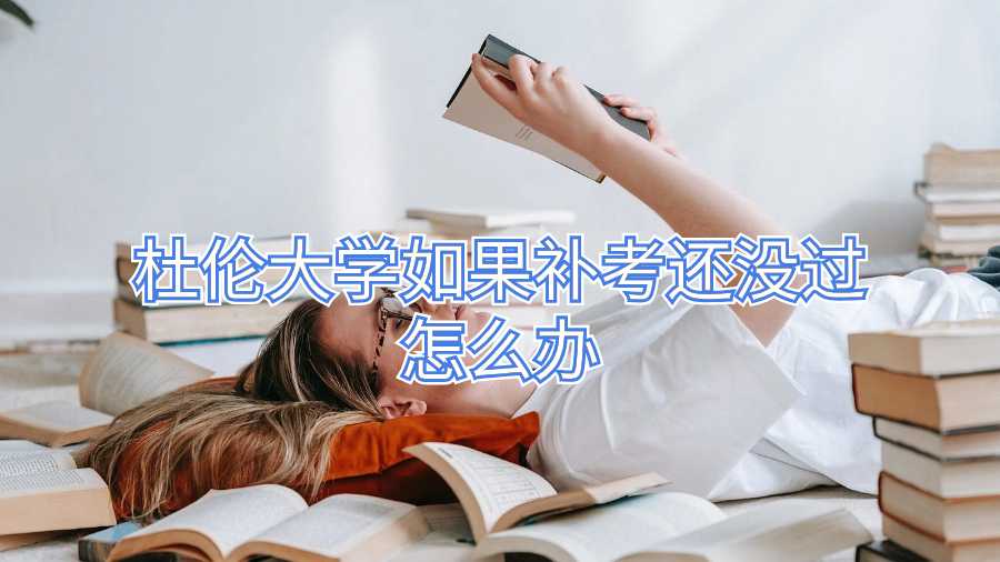 杜倫大學(xué)如果補(bǔ)考還沒過怎么辦