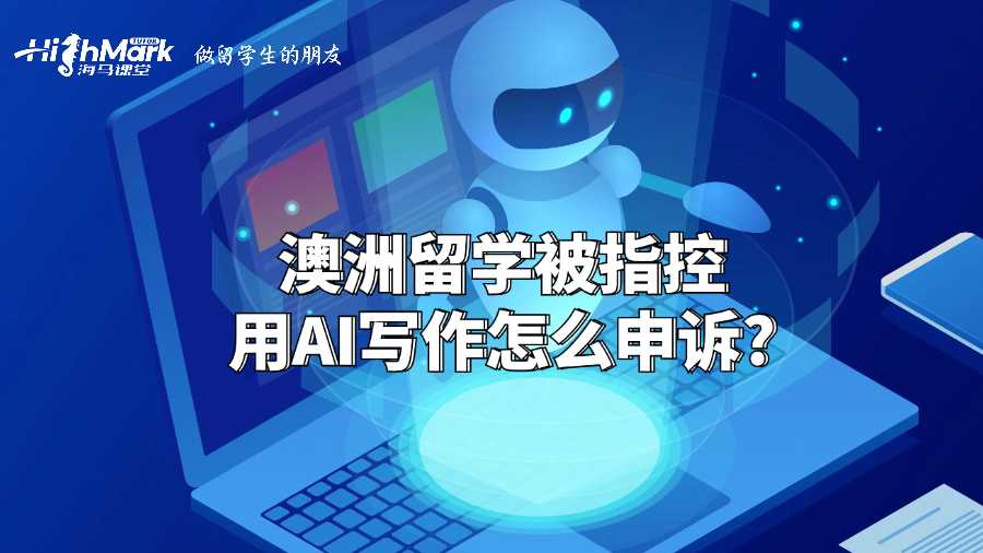澳洲留學(xué)被指控用AI寫作怎么申訴?