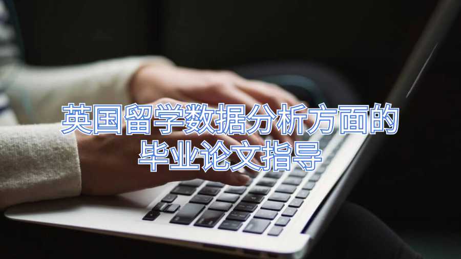英國留學(xué)數(shù)據(jù)分析方面的畢業(yè)論文指導(dǎo)