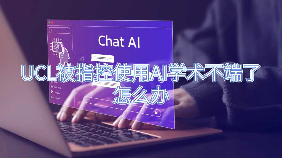 UCL被指控使用AI學(xué)術(shù)不端了怎么辦