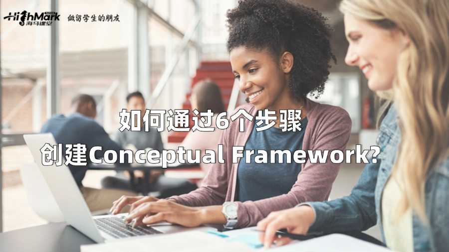 如何通過(guò)6個(gè)步驟創(chuàng)建Conceptual Framework?