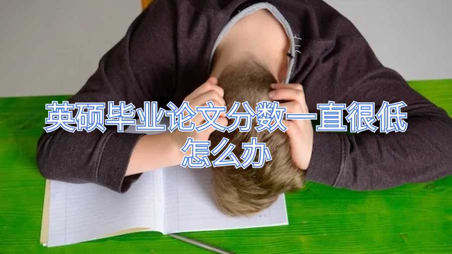 英碩畢業(yè)論文分?jǐn)?shù)一直很低怎么辦
