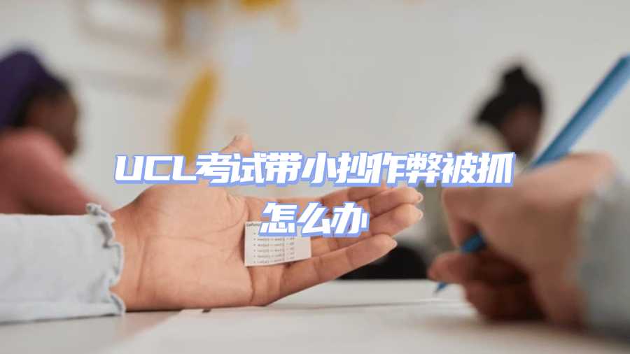 UCL考試帶小抄作弊被抓怎么辦