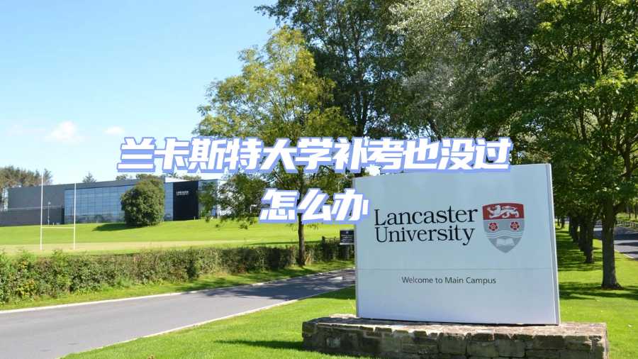 蘭卡斯特大學補考也沒過怎么辦