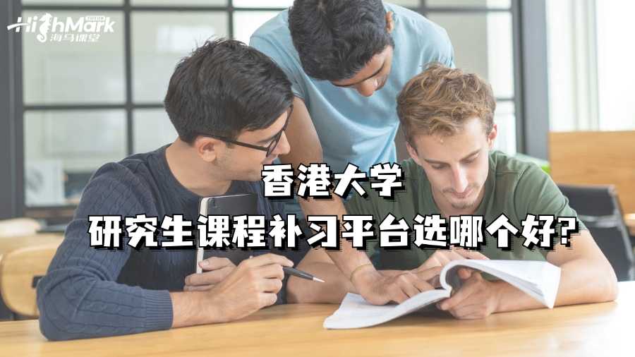 香港大學(xué)研究生課程補(bǔ)習(xí)平臺(tái)選哪個(gè)好?