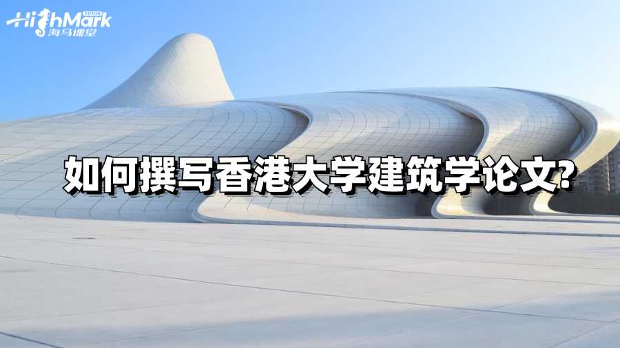 如何撰寫香港大學(xué)建筑學(xué)論文?