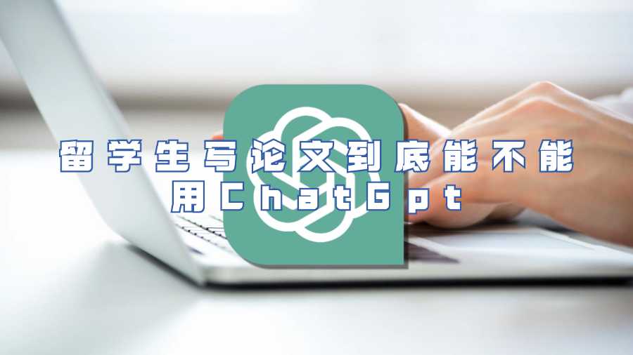 留學(xué)生寫論文到底能不能用ChatGpt