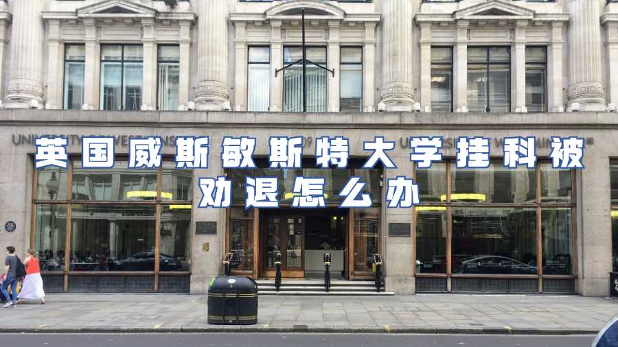 英國(guó)威斯敏斯特大學(xué)掛科被勸退怎么辦