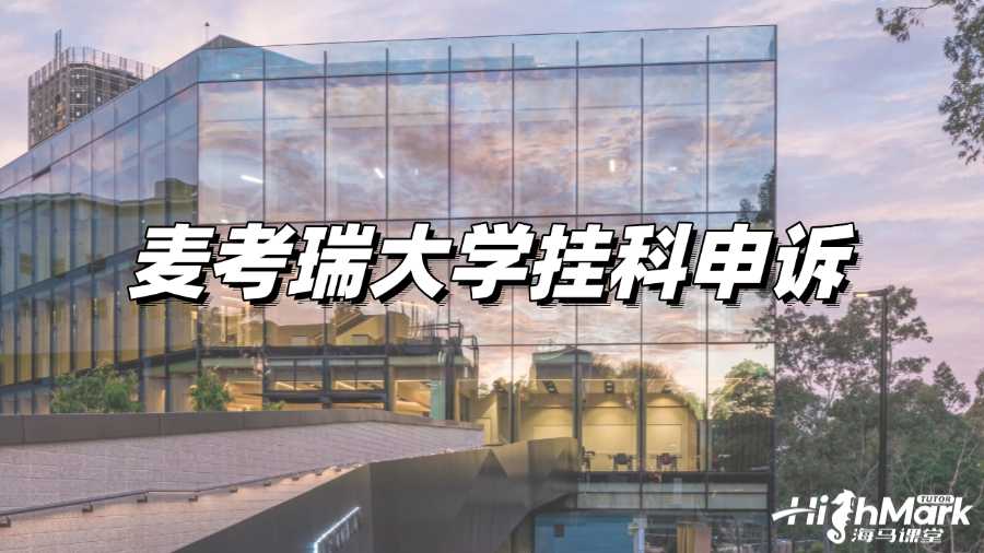 麥考瑞大學(xué)掛科怎么辦?能申訴嗎?