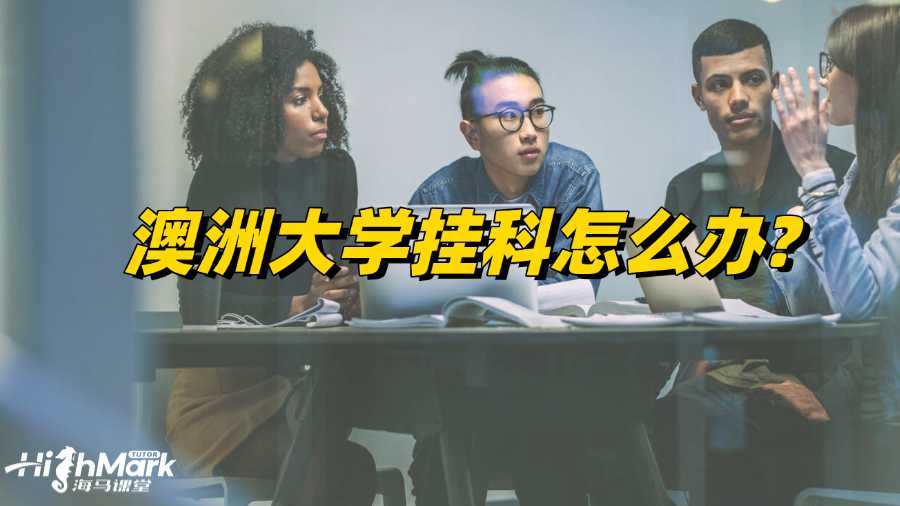 澳洲大學掛科怎么辦?如何有效應對?