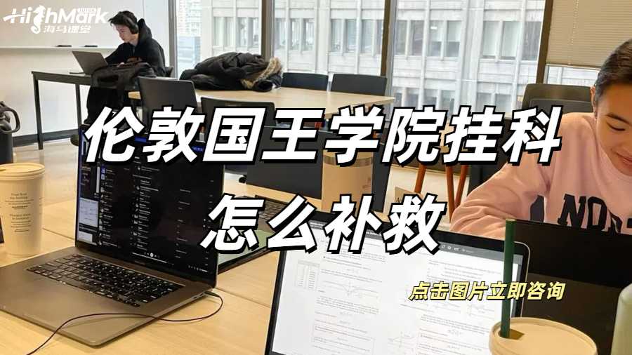 倫敦國王學院掛科怎么補救？