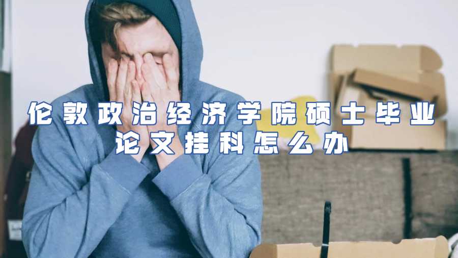 倫敦政治經(jīng)濟(jì)學(xué)院碩士畢業(yè)論文掛科怎么辦