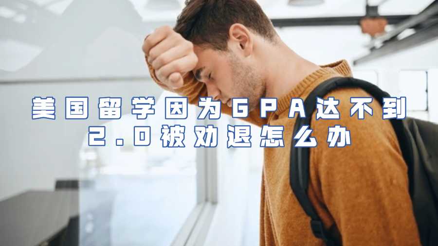 美國留學(xué)因?yàn)镚PA達(dá)不到2.0被勸退怎么辦