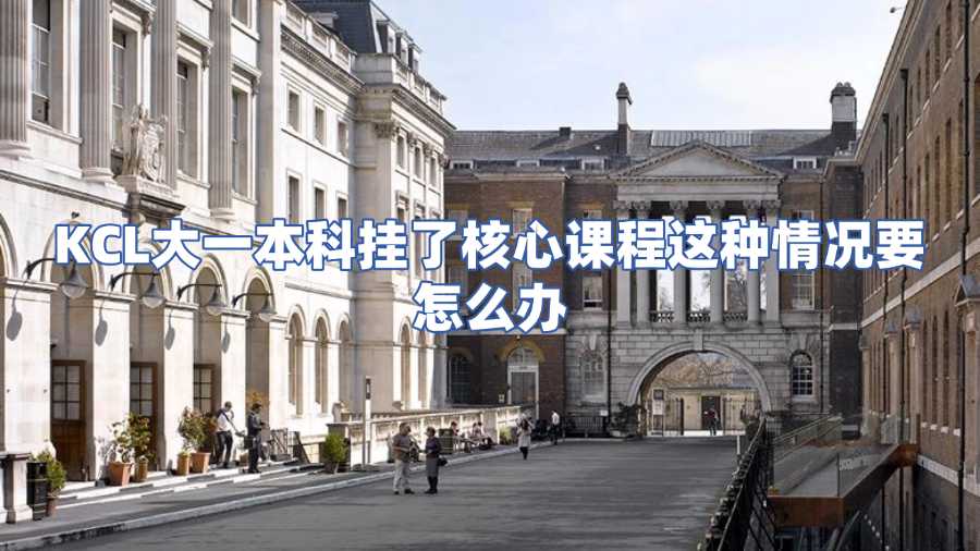 KCL大一本科掛了核心課程這種情況要怎么辦