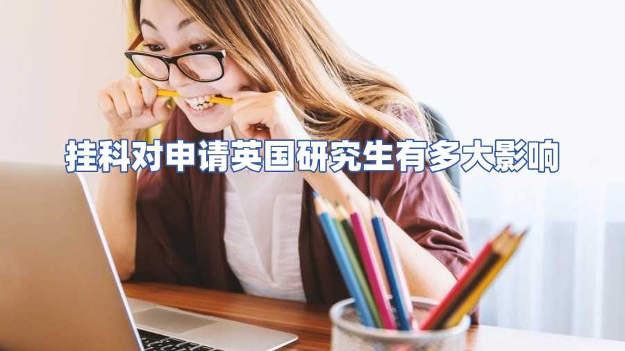 掛科對(duì)申請(qǐng)英國(guó)研究生有多大影響