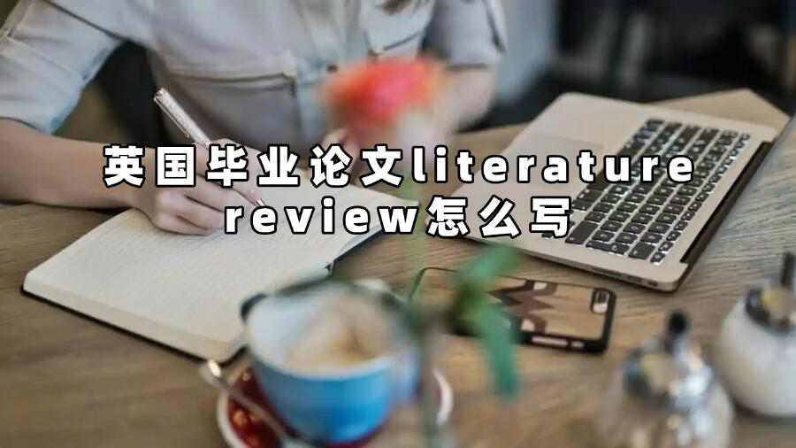 英國畢業(yè)論文literature review怎么寫