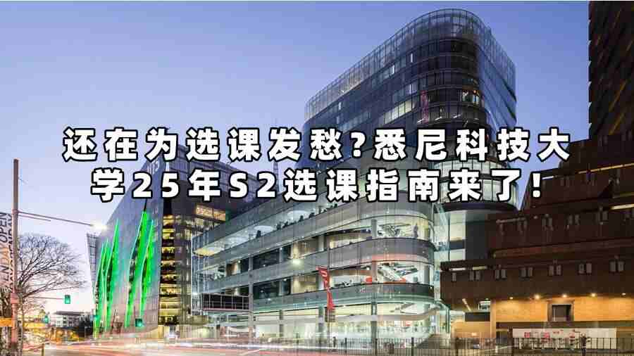還在為選課發(fā)愁?悉尼科技大學(xué)25年S2選課指南來(lái)了!