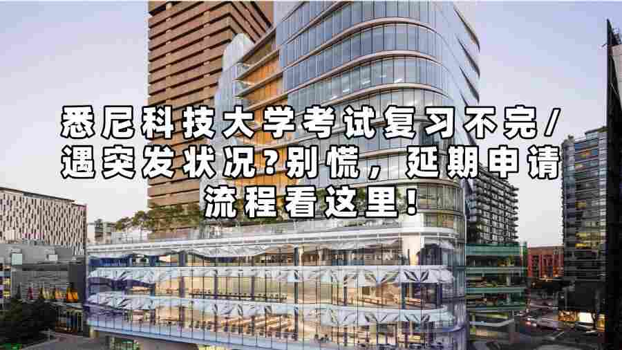 悉尼科技大學(xué)考試復(fù)習(xí)不完/遇突發(fā)狀況?別慌，延期申請流程看這里!