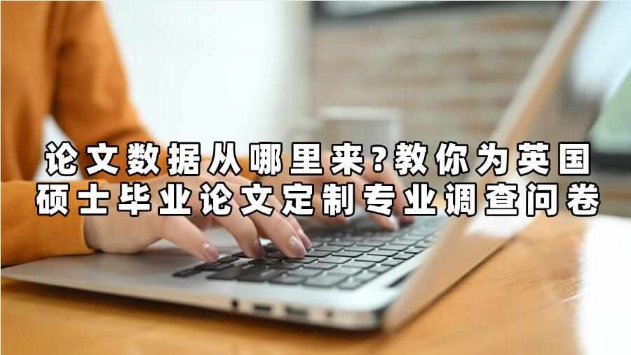 論文數(shù)據(jù)從哪里來?教你為英國碩士畢業(yè)論文定制專業(yè)調(diào)查問卷